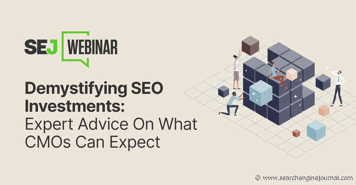 Demystifying SEO Investments: Expert Advice For CMOs [Webinar] - Search Engine Journal