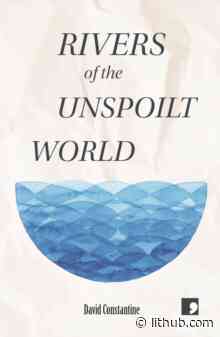 Rivers of the Unspoilt World ‹ Literary Hub - Literary Hub