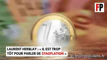 Laurent Herblay : « Il est trop tôt pour parler de stagflation » - Front Populaire