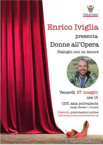 Cuneo, venerdì 27 maggio al CDT c’è “Donne all’Opera. Dialoghi con un tenore” con Enrico Iviglia - IdeaWebTv