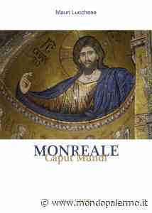 “Monreale Caput Mundi”, la nuova pubblicazione di Mauri Lucchese - Mondopalermo.it