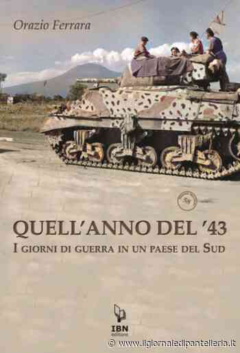 E' uscita l'ultima opera di Orazione Ferrara "Quell'anno del '43 / I giorni di guerra in un paese del Sud" – Il Giornale di Pantelleria - Il Giornale Di Pantelleria