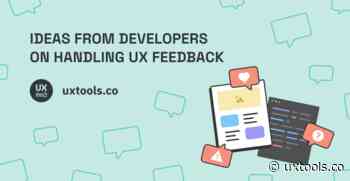 Ideas from Developers on Handling UX Feedback