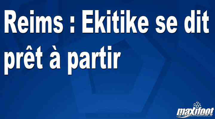 Reims : Ekitike se dit prêt à partir - Barça