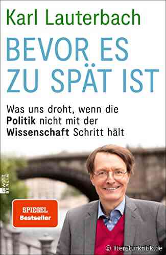 Mehr Wissenschaftler in die Politik! - Bundesminister Karl Lauterbach richtet mit „Bevor es zu spät ist“ einen deutlichen Appell an Bevölkerung und Politik : literaturkritik.de - literaturkritik.de
