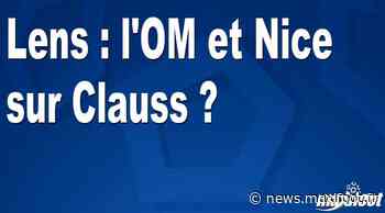 Lens : l'OM et Nice sur Clauss ? - Barça