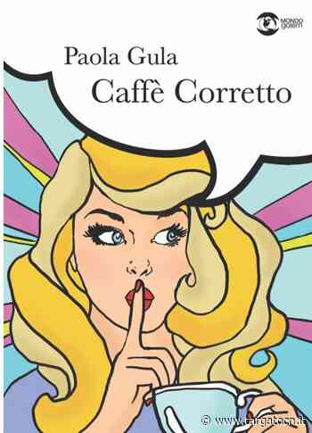 Paola Gula presenta stasera a Fossano il suo terzo romanzo "Caffè corretto", edizioni Golem - TargatoCn.it