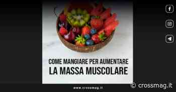 7 regole importanti su come mangiare per aumentare la massa muscolare - CrossMag