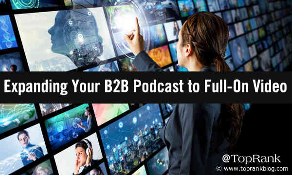 Episodic Expansion: How to Optimize B2B Experiences by Expanding Your Podcast to Full-On Video
