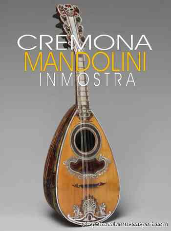 SECONDA EDIZIONE DI “CREMONA MANDOLINI IN MOSTRA” - SpettacoloMusicaSport