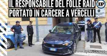 Il responsabile del folle raid portato in carcere a Vercelli - Il Piccolo
