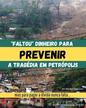"Faltou" dinheiro para prevenir a tragédia em Petropolis, mas para pagar a dívida nunca falta. - auditoriacidada.org.br
