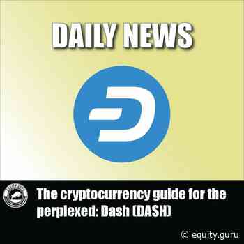 The cryptocurrency guide for the perplexed: Dash (DASH) - Equity.Guru