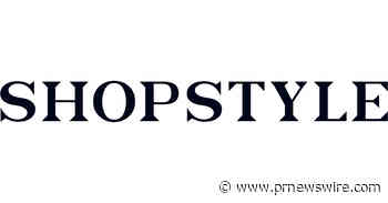 AS CONSUMER BEHAVIOR EVOLVES, SHOPSTYLE BECOMES A LEADING PLATFORM FOR STYLE INSPIRATION AND CURATED SHOPPING EXPERIENCES - PR Newswire