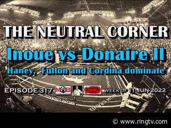 The Neutral Corner - Episode 317: Haney, Fulton and Cordina dominate; Inoue-Donaire II and more - The Ring - The Ring