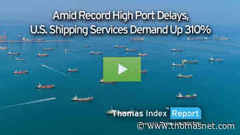 Amid Record High Port Delays, US Shipping Services Demand Up 310% - ThomasNet News