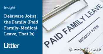 Delaware Joins the Family (Paid Family-Medical Leave, That Is) - Littler Mendelson PC