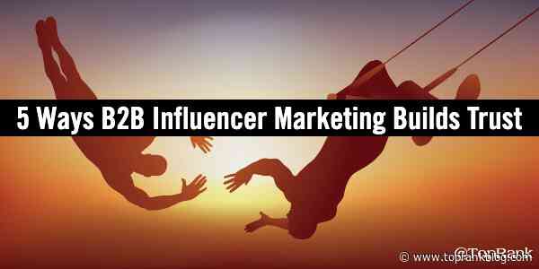 5 Ways Influencer Marketing Builds Trust for B2B Brands