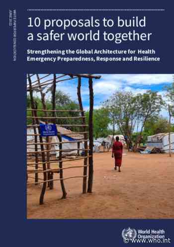 10 proposals to build a safer world together – Strengthening the Global Architecture for Health Emergency Preparedness, Response and Resilience: white paper for consultation, June 2022 - World Health Organization