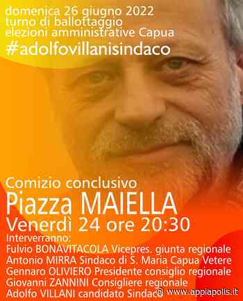 CAPUA AL VOTO, ADOLFO VILLANI CHIUDE LA CAMPAGNA ELETTORALE IN PIAZZA MAIELLA - Appia Polis