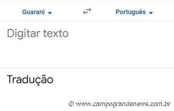 Na hora do aperto, Google traduz guarani. Sabia? - Campo Grande News
