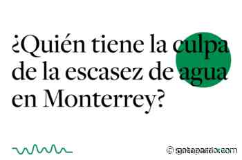 ¿Quién tiene la culpa de la escasez de agua en Monterrey? - Gatopardo