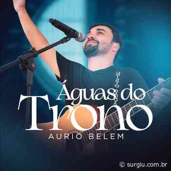 De Barrolândia para o Brasil, Aurio Belem lança canção Águas do Trono - Surgiu