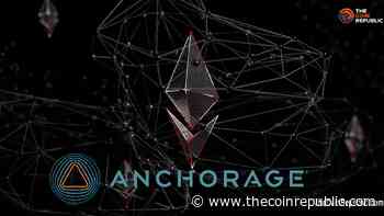 Ethereum Staking Services Launched By Anchorage Digital - The Coin Republic