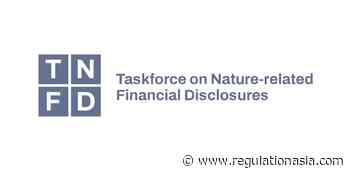 TNFD Unveils Metrics Architecture in Second Beta Framework - Regulation Asia