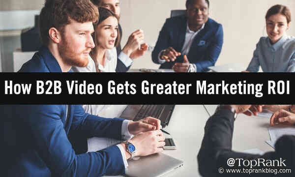 Press Play: How Marketers Who Invest in B2B Video Earn Greater ROI