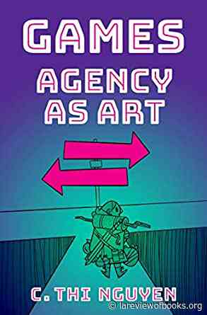 In Defense of Wasting Time: On C. Thi Nguyen's “Games: Agency As Art” - lareviewofbooks