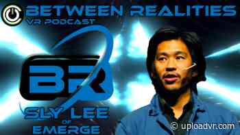 Between Realities VR Podcast: Season 5 Episode 19 Ft. Sly Lee of Emerge - UploadVR