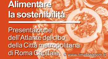 Roma, il 7 luglio la presentazione dell'atlante del cibo della Città Metropolitana - ilmessaggero.it