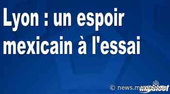 Lyon : un espoir mexicain à l'essai - Barça