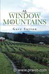 Author Gary Sutton's new book “My Window to the Mountains” is an assortment of poems that reflect on the beauty of the natural world and state of America - PR Web