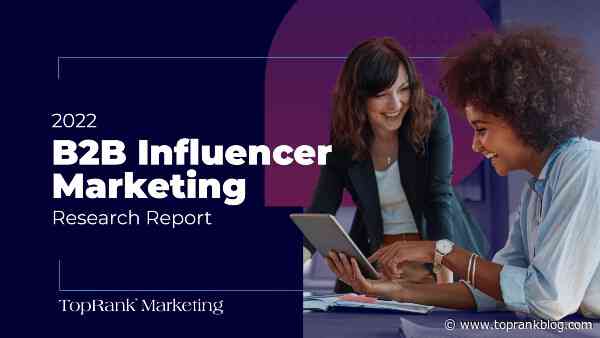 2022 B2B Influencer Marketing Report: New Data, Insights, Case Studies, Predictions