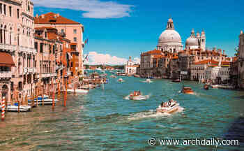 Venice Authorities Introduce Ticketing and Entry Fees to Solve Over-Tourism Crisis - ArchDaily