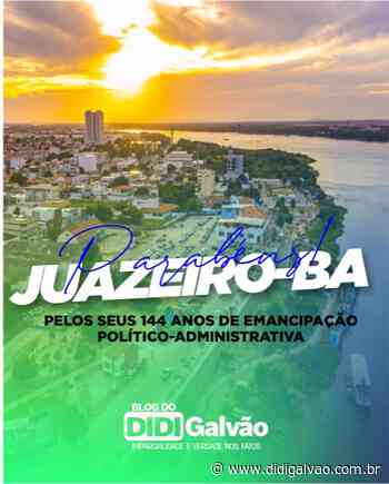 Parabéns Juazeiro-BA pelos seus 144 anos de emancipação! - Blog do Didi Galvão