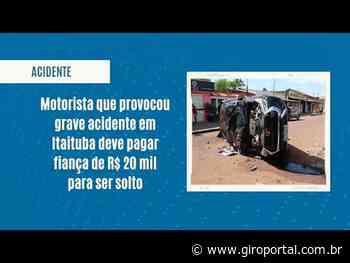 Motorista que provocou grave acidente em Itaituba deve pagar fiança de R$ 20 mil para ser solto - Giro Portal