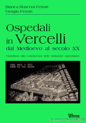 "Ospedali in Vercelli dal Medioevo al secolo XX": giovedì presentazione del libro - InfoVercelli24.it