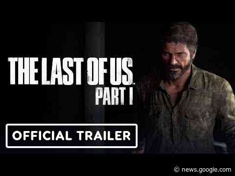 The Last of Us Part I Remake - Official PS5 Features and Gameplay Trailer - IGN