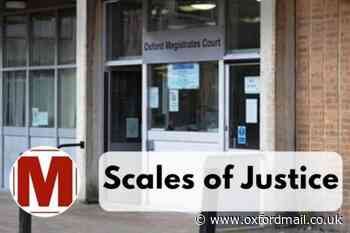 Scales of Justice: The latest cases in Oxford Magistrates' Court - Oxford Mail