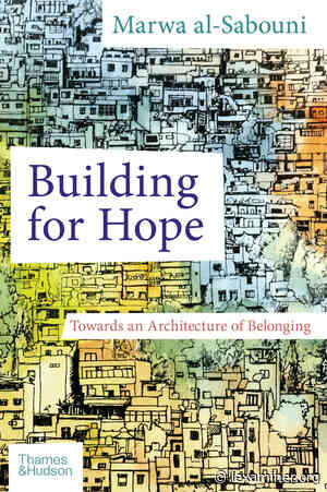 Building for Hope: Towards an Architecture of Belonging is a call for the collective importance of home in a globalizing world - The International Examiner