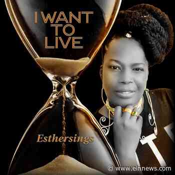EstherSings: A Singer, Songwriter, Author, Entrepreneur, and Recording Artist with a Masterpiece “I WANT TO - EIN News