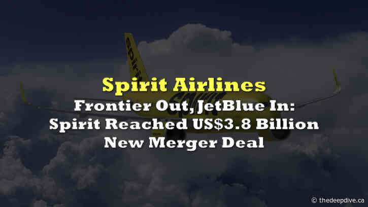 Frontier Out, JetBlue In: Spirit Reached US$3.8 Billion New Merger Deal - The Deep Dive