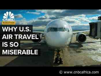 Why Air Travel Is So Hard In The U.S. | CNBC Marathon - CNBCAfrica.com