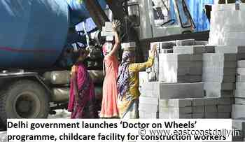 Delhi government launches 'Doctor on Wheels' programme, childcare facility for construction workers | DH Latest News, DH NEWS, Latest News, India, NEWS , social welfare schemes, Delhi government - East Coast Daily (English)