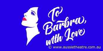 To Barbra, With Love comes to Canberra, Adelaide and Sydney | News - AussieTheatre.com