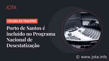 Porto de Santos é incluído no Programa Nacional de Desestatização - JOTA
