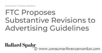 FTC Proposes Substantive Revisions to Advertising Guidelines - Consumer Finance Monitor